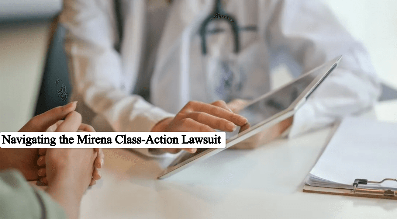Navigating the ‎Mirena Class-Action Lawsuit: Complete Overview