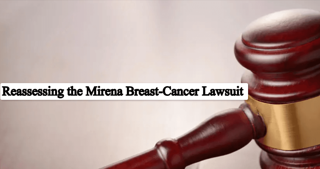 Reassessing the Mirena Breast-Cancer Lawsuit: Complete Overview